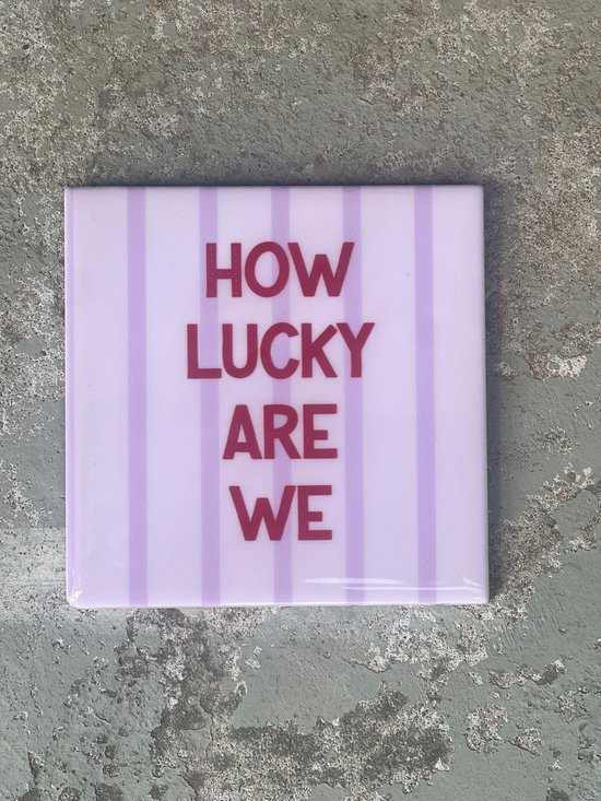 Tegeltje - How lucky are we