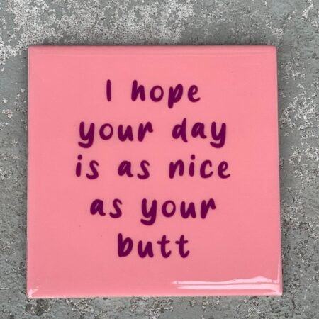 Tegeltje - I hope your day is as nice as your butt